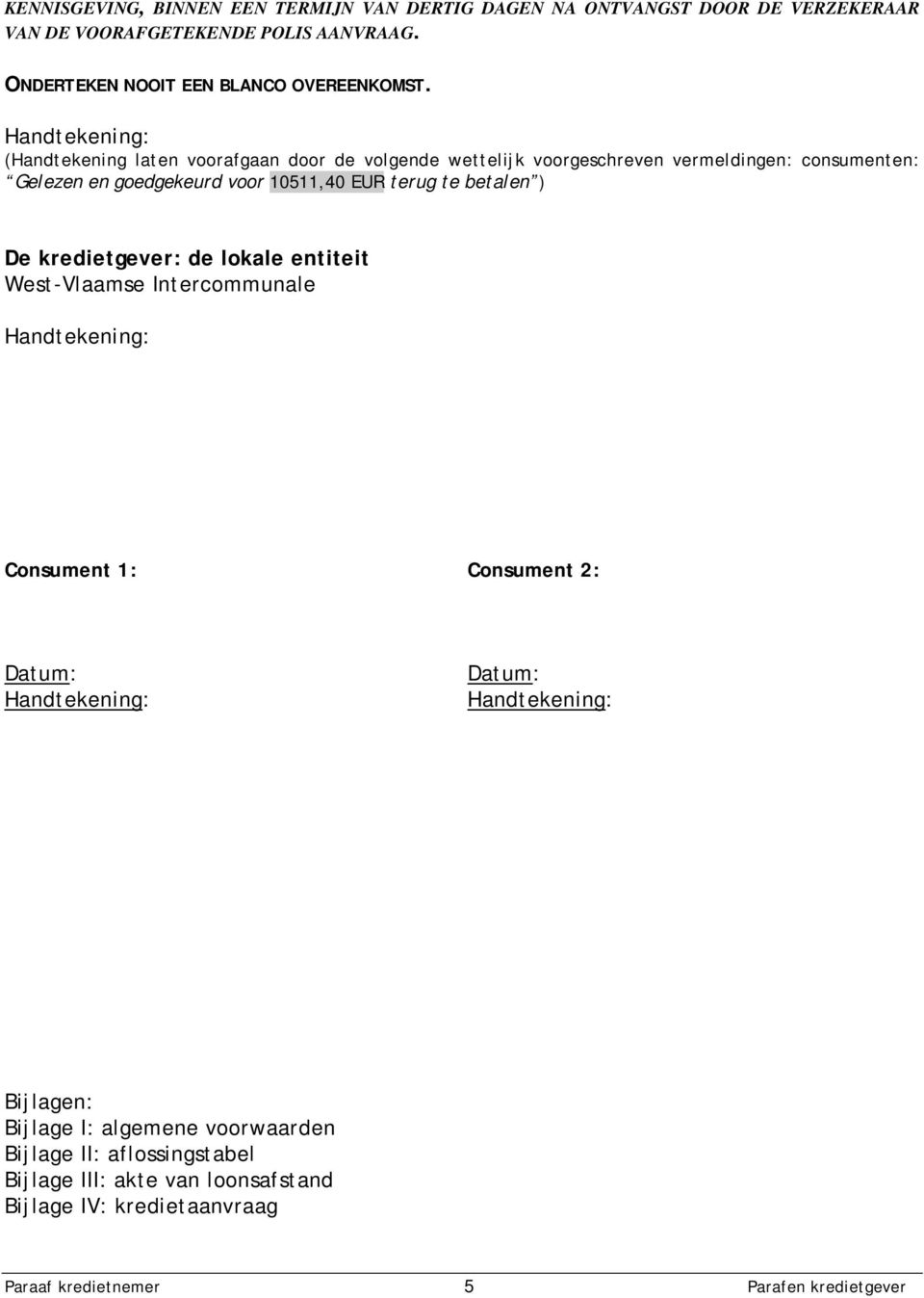 betalen ) De kredietgever: de lokale entiteit West-Vlaamse Intercommunale Handtekening: Consument 1: Consument 2: Datum: Handtekening: Datum: Handtekening: