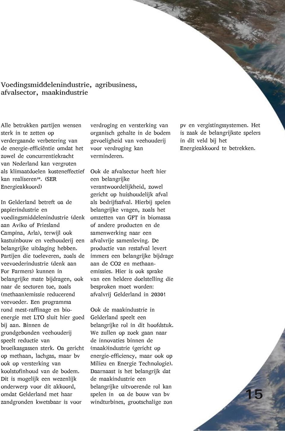 (SER Energieakkoord) In Gelderland betreft oa de papierindustrie en voedingsmiddelenindustrie (denk aan Aviko of Friesland Campina, Arla), terwijl ook kastuinbouw en veehouderij een belangrijke