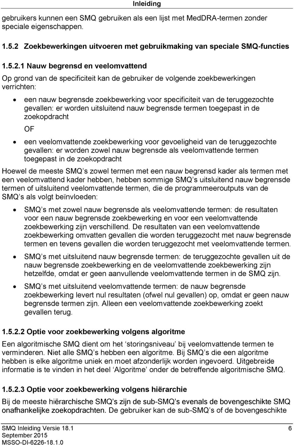 1 Nauw begrensd en veelomvattend Op grond van de specificiteit kan de gebruiker de volgende zoekbewerkingen verrichten: een nauw begrensde zoekbewerking voor specificiteit van de teruggezochte