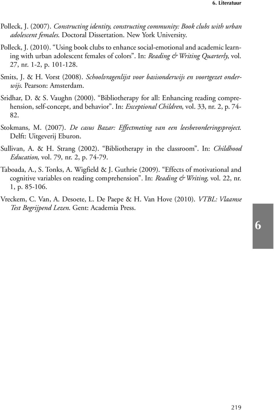 Schoolvragenlijst voor basisonderwijs en voortgezet onderwijs. Pearson: Amsterdam. Sridhar, D. & S. Vaughn (2000). Bibliotherapy for all: Enhancing reading comprehension, self-concept, and behavior.