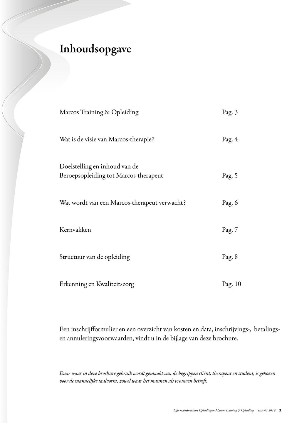 10 Een inschrijfformulier en een overzicht van kosten en data, inschrijvings-, betalingsen annuleringsvoorwaarden, vindt u in de bijlage van deze brochure.