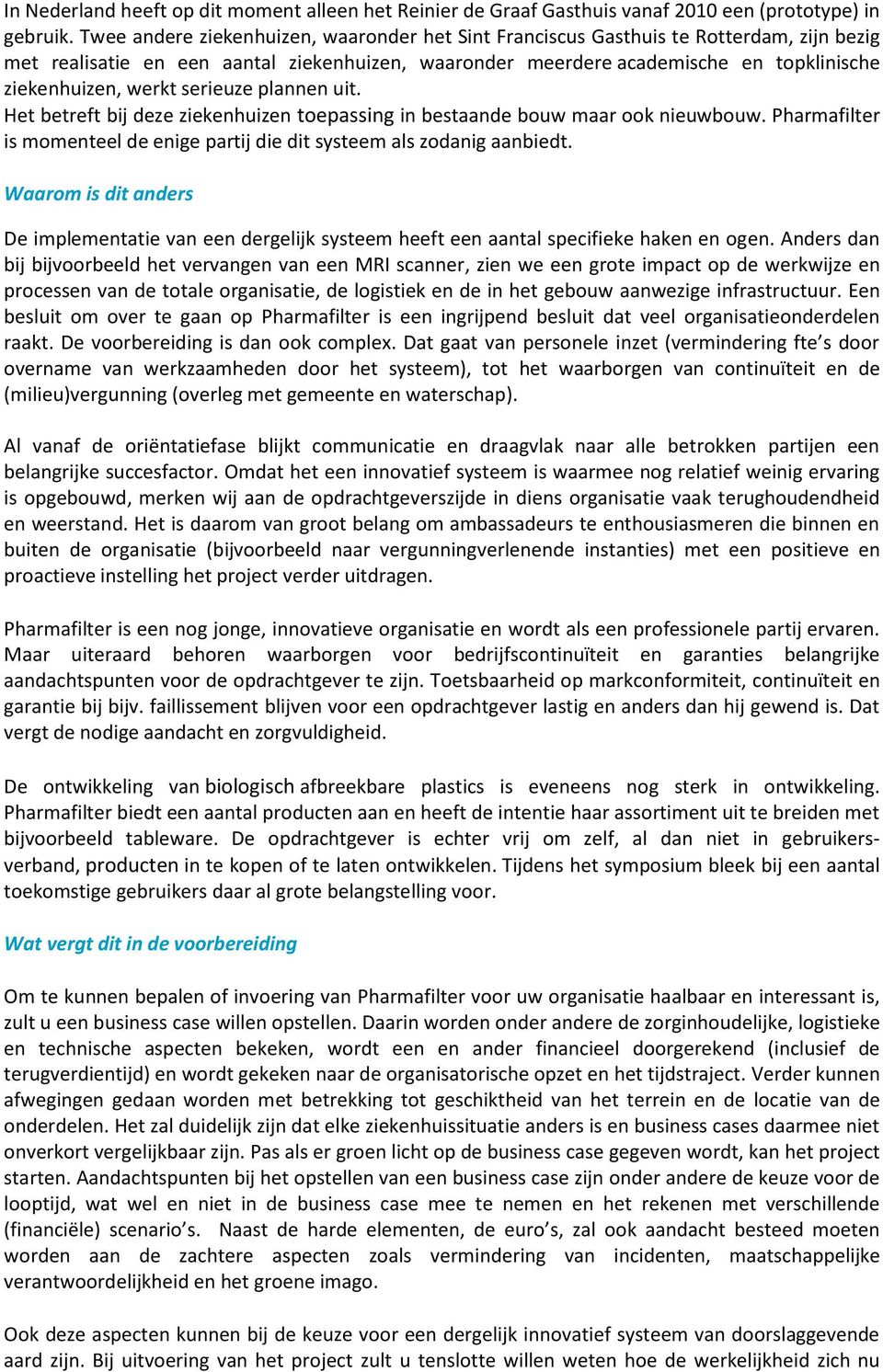 serieuze plannen uit. Het betreft bij deze ziekenhuizen toepassing in bestaande bouw maar ook nieuwbouw. Pharmafilter is momenteel de enige partij die dit systeem als zodanig aanbiedt.