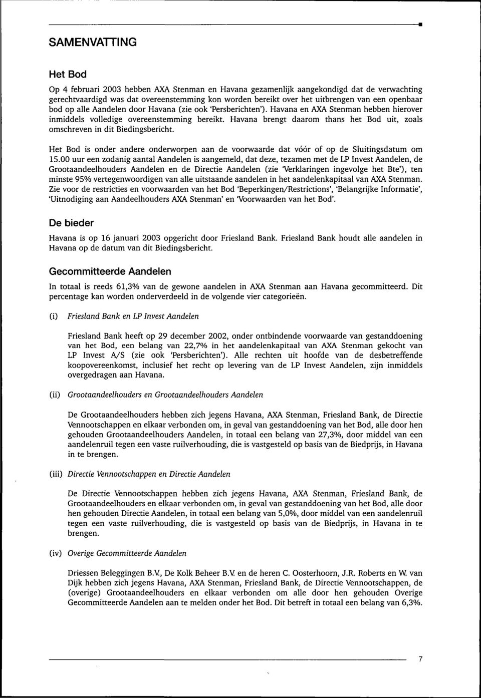 Havana brengt daarom thans het Bod uit, zoals omschreven in dit Biedingsbericht. Het Bod is onder andere onderworpen aan de voorwaarde dat vóór of op de Sluitingsdatum om 15.