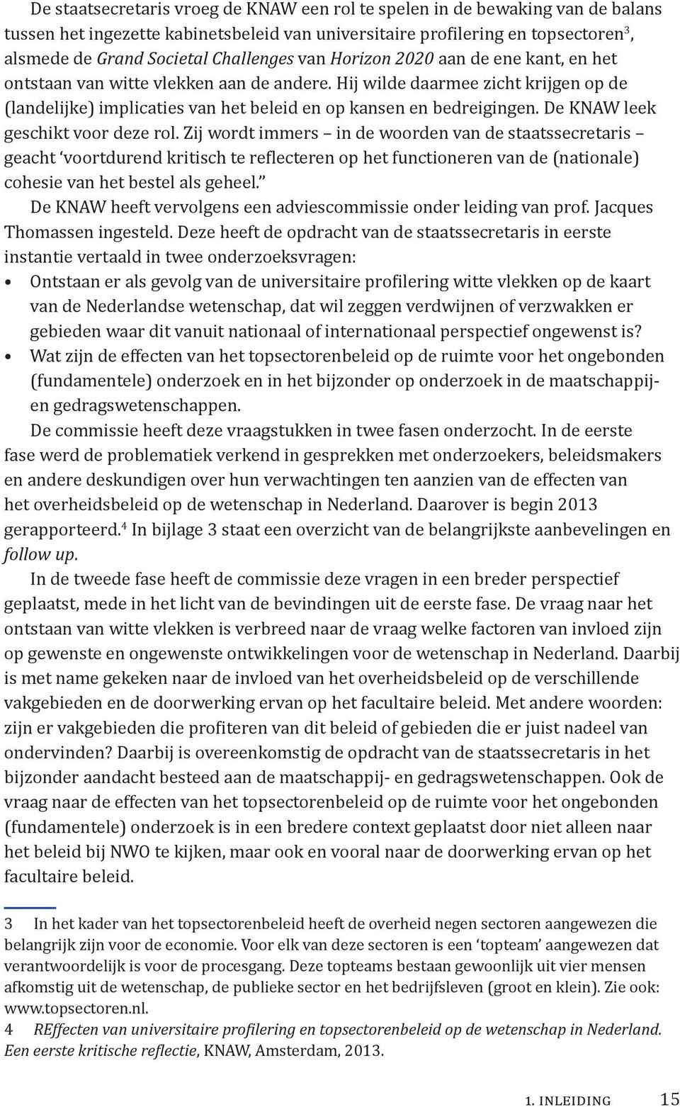 Hij wilde daarmee zicht krijgen op de (landelijke) implicaties van het beleid en op kansen en bedreigingen. De KNAW leek geschikt voor deze rol.