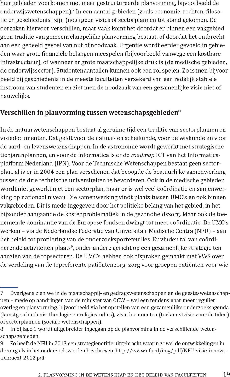 De oorzaken hiervoor verschillen, maar vaak komt het doordat er binnen een vakgebied geen traditie van gemeenschappelijke planvorming bestaat, of doordat het ontbreekt aan een gedeeld gevoel van nut