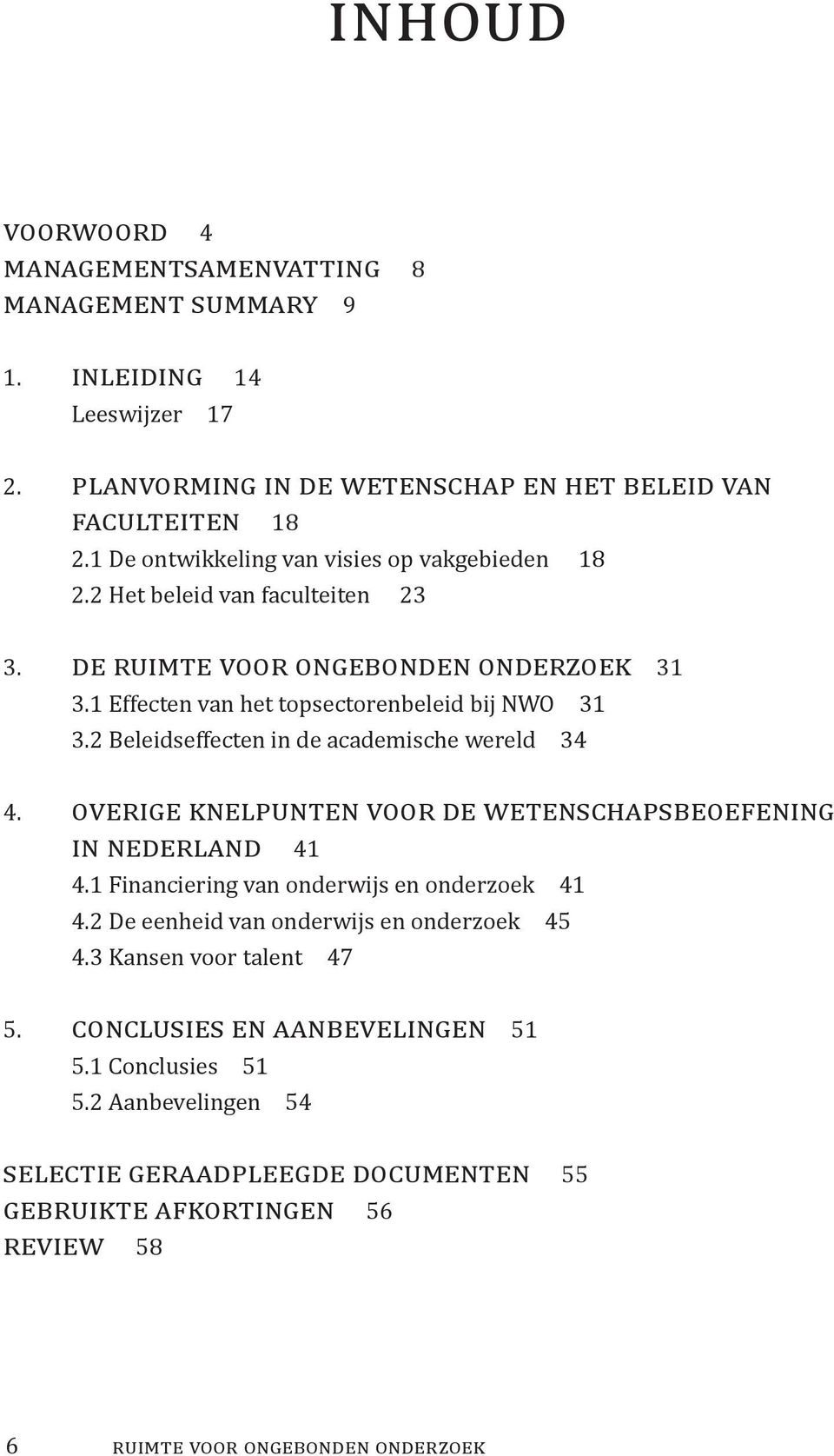 2 Beleidseffecten in de academische wereld 34 4. overige knelpunten voor de wetenschapsbeoefening in nederland 41 4.1 Financiering van onderwijs en onderzoek 41 4.