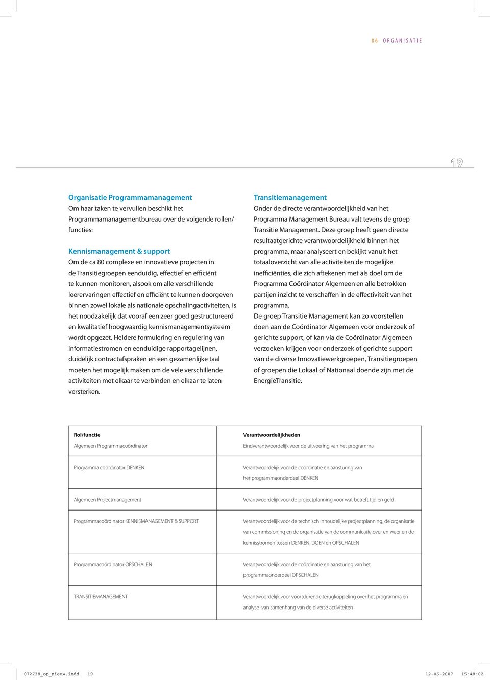 doorgeven binnen zowel lokale als nationale opschalingactiviteiten, is het noodzakelijk dat vooraf een zeer goed gestructureerd en kwalitatief hoogwaardig kennismanagementsysteem wordt opgezet.