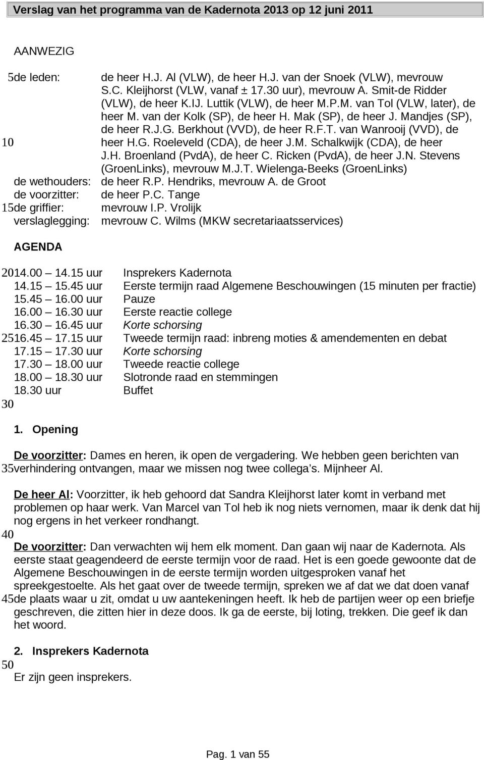 Mandjes (SP), de heer R.J.G. Berkhout (VVD), de heer R.F.T. van Wanrooij (VVD), de heer H.G. Roeleveld (CDA), de heer J.M. Schalkwijk (CDA), de heer J.H. Broenland (PvdA), de heer C.