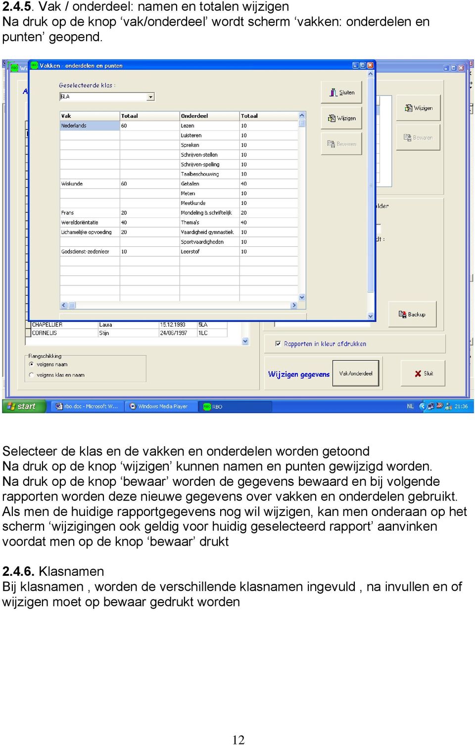 Na druk op de knop bewaar worden de gegevens bewaard en bij volgende rapporten worden deze nieuwe gegevens over vakken en onderdelen gebruikt.