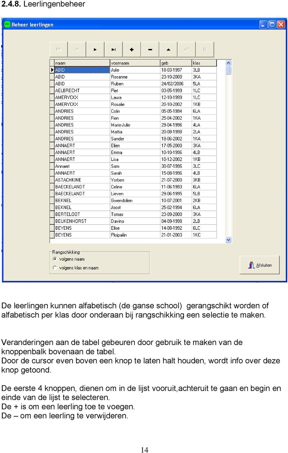 rangschikking een selectie te maken. Veranderingen aan de tabel gebeuren door gebruik te maken van de knoppenbalk bovenaan de tabel.