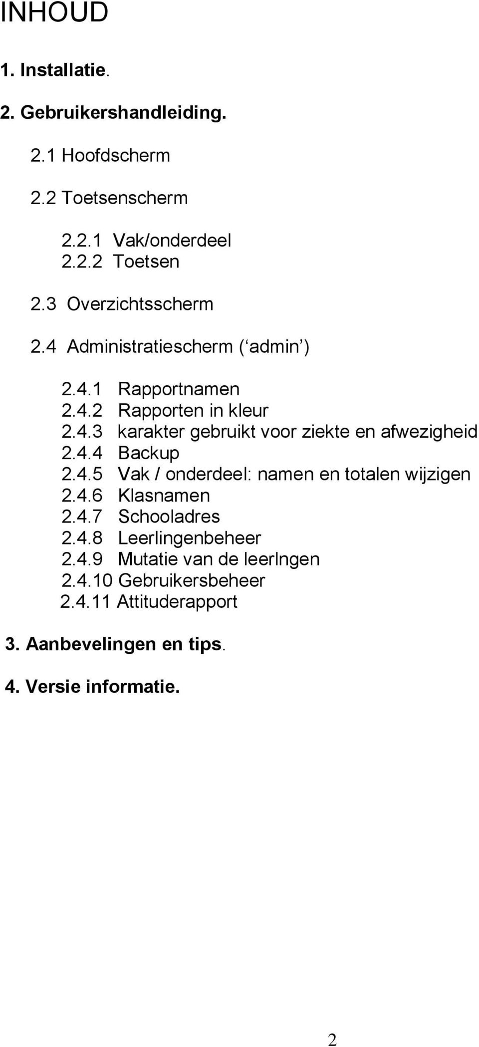 4.4 Backup 2.4.5 Vak / onderdeel: namen en totalen wijzigen 2.4.6 Klasnamen 2.4.7 Schooladres 2.4.8 Leerlingenbeheer 2.4.9 Mutatie van de leerlngen 2.