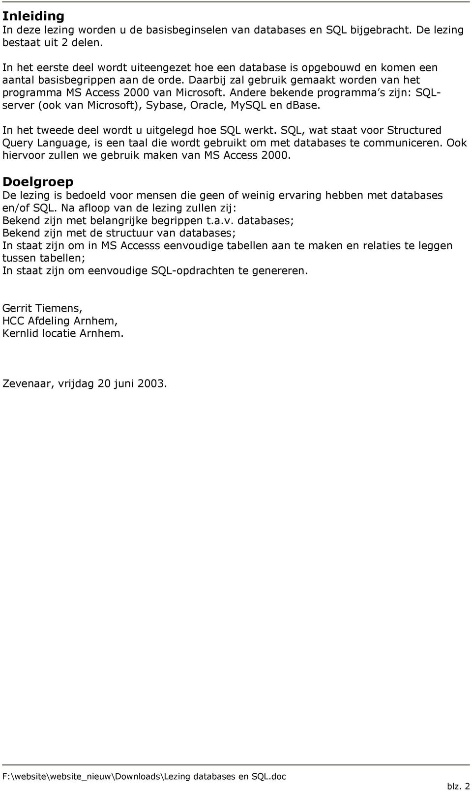 Andere bekende programma s zijn: SQLserver (ook van Microsoft), Sybase, Oracle, MySQL en dbase. In het tweede deel wordt u uitgelegd hoe SQL werkt.