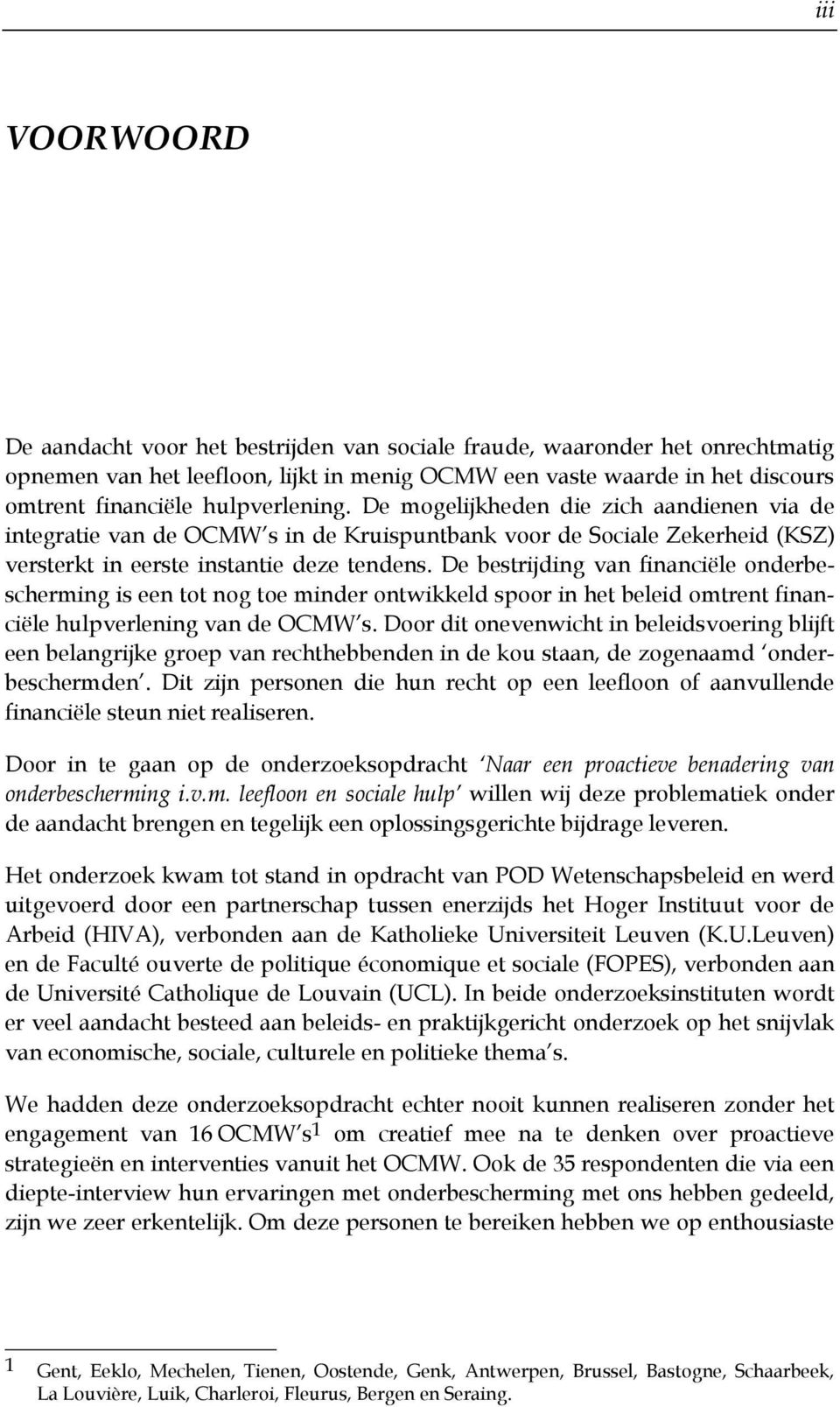 De bestrijding van financiële onderbescherming is een tot nog toe minder ontwikkeld spoor in het beleid omtrent financiële hulpverlening van de OCMW s.