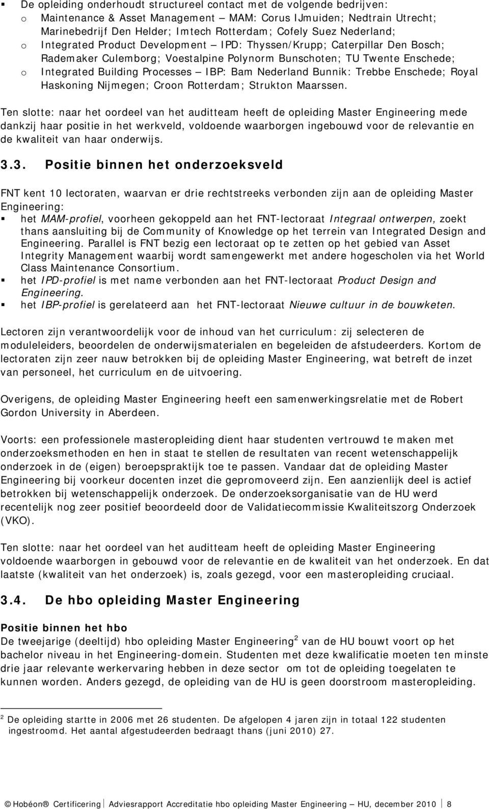 Bam Nederland Bunnik: Trebbe Enschede; Royal Haskoning Nijmegen; Croon Rotterdam; Strukton Maarssen.