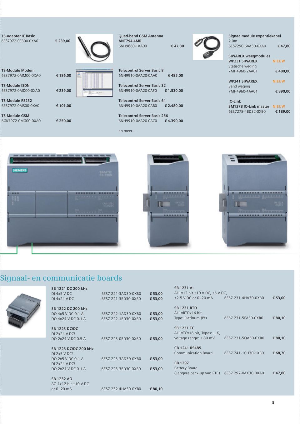 530,00 Telecontrol Server Basic 64 6NH9910-0AA20-0AB0 2.480,00 Telecontrol Server Basic 256 6NH9910-0AA20-0AC0 4.390,00 en meer Signaalmodule expantiekabel 2.