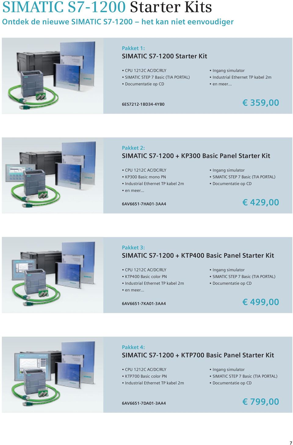 SIMATIC STEP 7 Basic (TIA PORTAL) Industrial Ethernet TP kabel 2m Documentatie op CD en meer 6AV6651-7HA01-3AA4 429,00 Pakket 3: SIMATIC S7-1200 + KTP400 Basic Panel Starter Kit CPU 1212C AC/DC/RLY