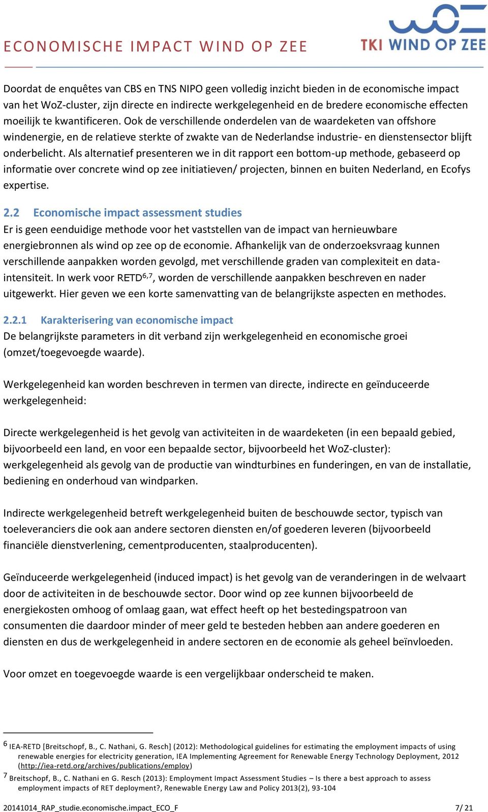 Ook de verschillende onderdelen van de waardeketen van offshore windenergie, en de relatieve sterkte of zwakte van de Nederlandse industrie- en dienstensector blijft onderbelicht.