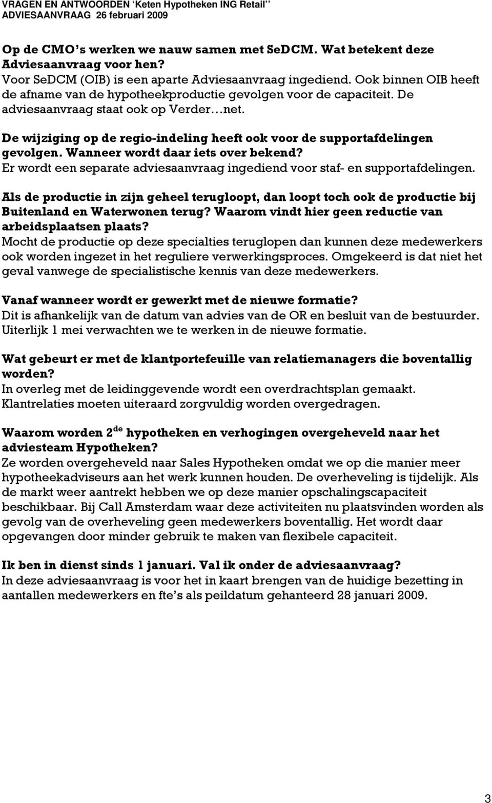 De wijziging op de regio-indeling heeft ook voor de supportafdelingen gevolgen. Wanneer wordt daar iets over bekend? Er wordt een separate adviesaanvraag ingediend voor staf- en supportafdelingen.