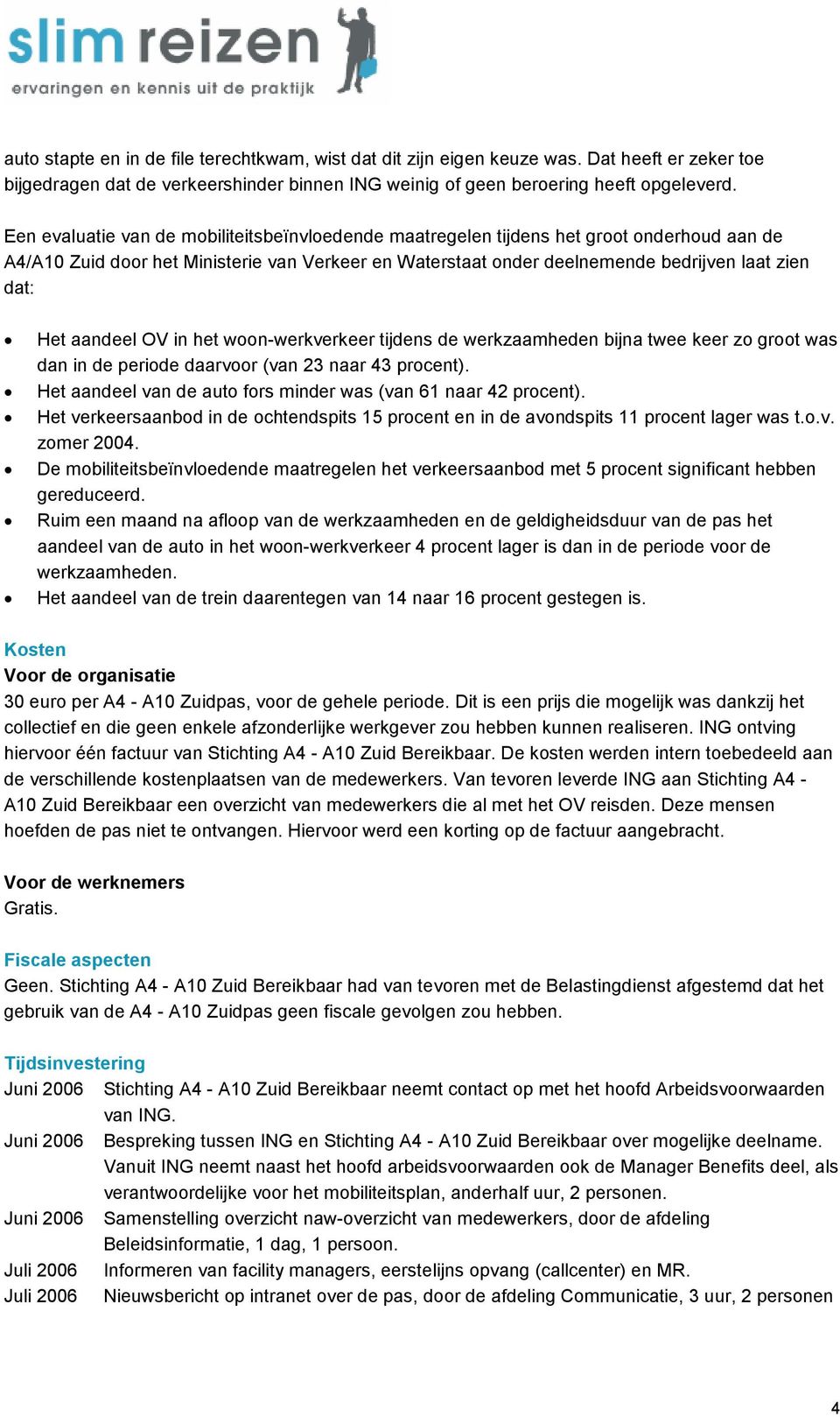 aandeel OV in het woon-werkverkeer tijdens de werkzaamheden bijna twee keer zo groot was dan in de periode daarvoor (van 23 naar 43 procent).