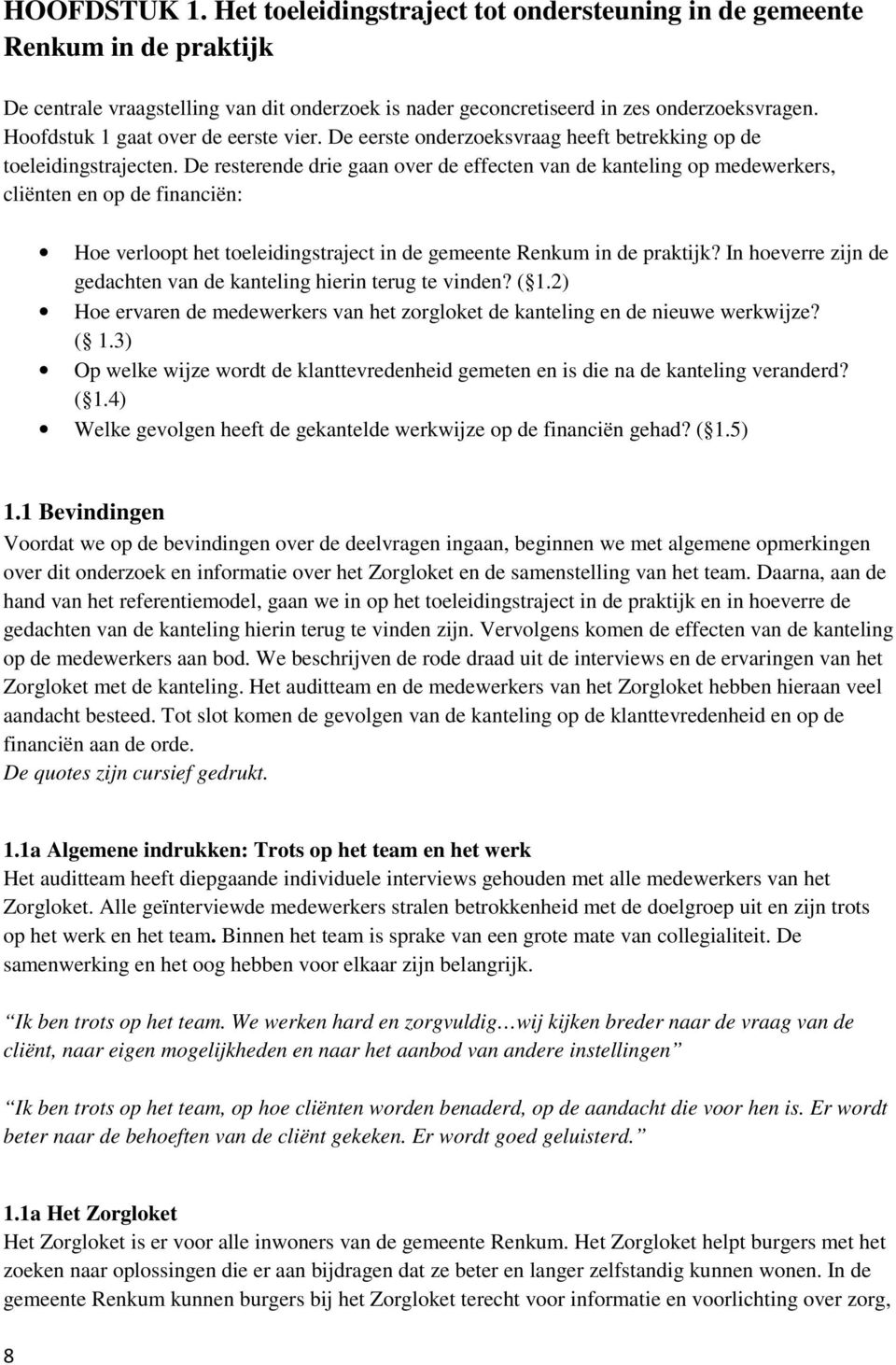 De resterende drie gaan over de effecten van de kanteling op medewerkers, cliënten en op de financiën: Hoe verloopt het toeleidingstraject in de gemeente Renkum in de praktijk?