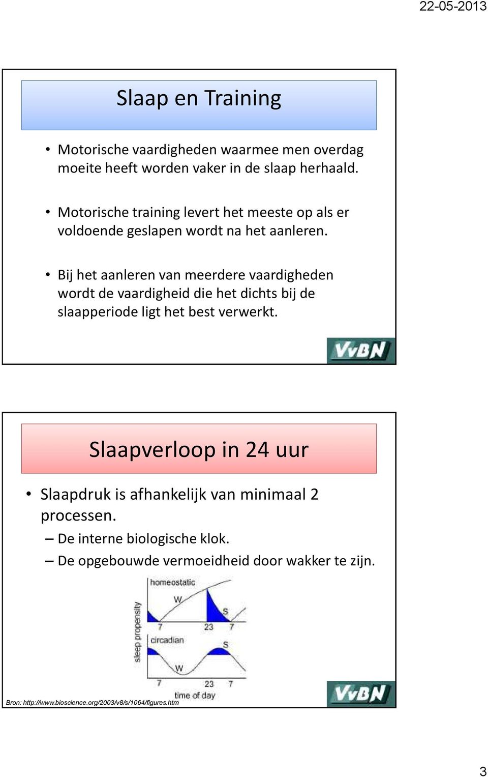 Bij het aanleren van meerdere vaardigheden wordt de vaardigheid die het dichts bij de slaapperiode ligt het best verwerkt.