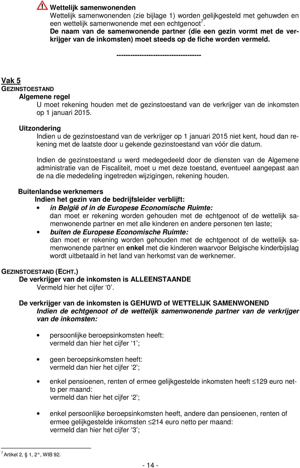 Vak 5 GEZINSTOESTAND Algemene regel U moet rekening houden met de gezinstoestand van de verkrijger van de inkomsten op 1 januari 2015.