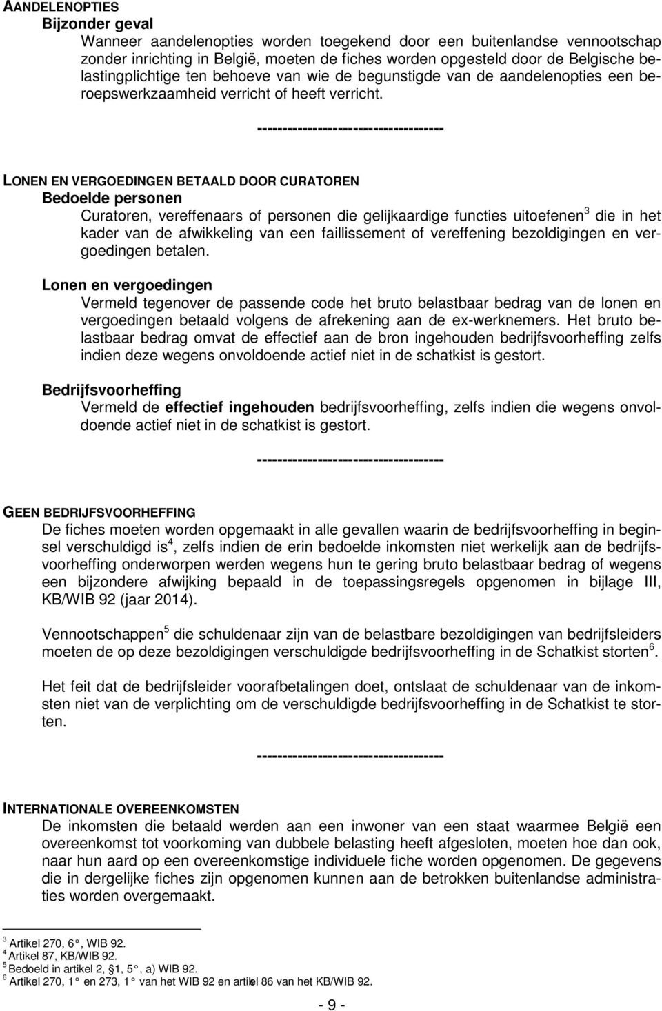 LONEN EN VERGOEDINGEN BETAALD DOOR CURATOREN Bedoelde personen Curatoren, vereffenaars of personen die gelijkaardige functies uitoefenen 3 die in het kader van de afwikkeling van een faillissement of