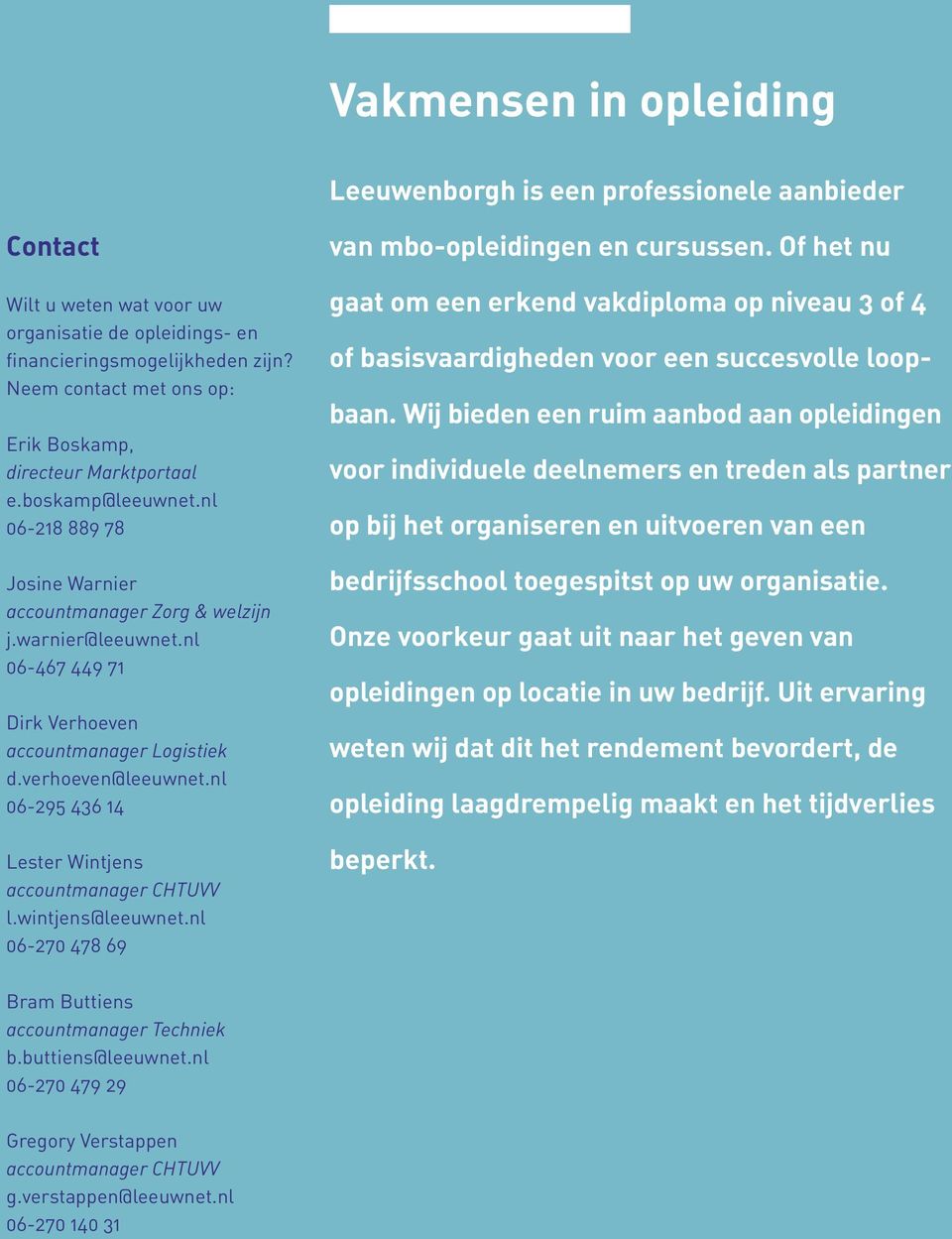 nl 06-467 449 71 Dirk Verhoeven accountmanager Logistiek d.verhoeven@leeuwnet.nl 06-295 436 14 Lester Wintjens accountmanager CHTUVV l.wintjens@leeuwnet.