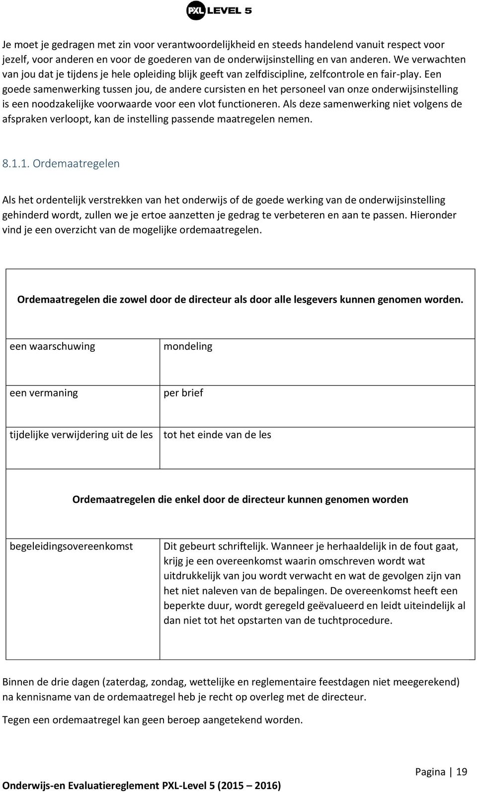 Een goede samenwerking tussen jou, de andere cursisten en het personeel van onze onderwijsinstelling is een noodzakelijke voorwaarde voor een vlot functioneren.