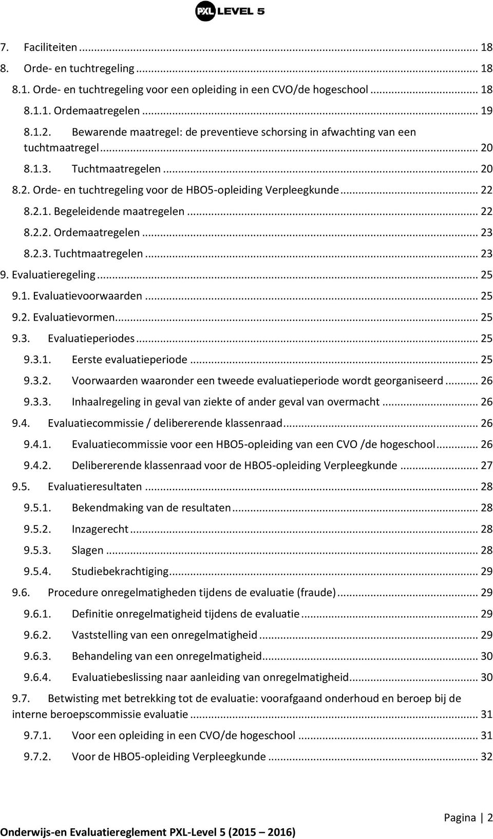 .. 22 8.2.2. Ordemaatregelen... 23 8.2.3. Tuchtmaatregelen... 23 9. Evaluatieregeling... 25 9.1. Evaluatievoorwaarden... 25 9.2. Evaluatievormen... 25 9.3. Evaluatieperiodes... 25 9.3.1. Eerste evaluatieperiode.