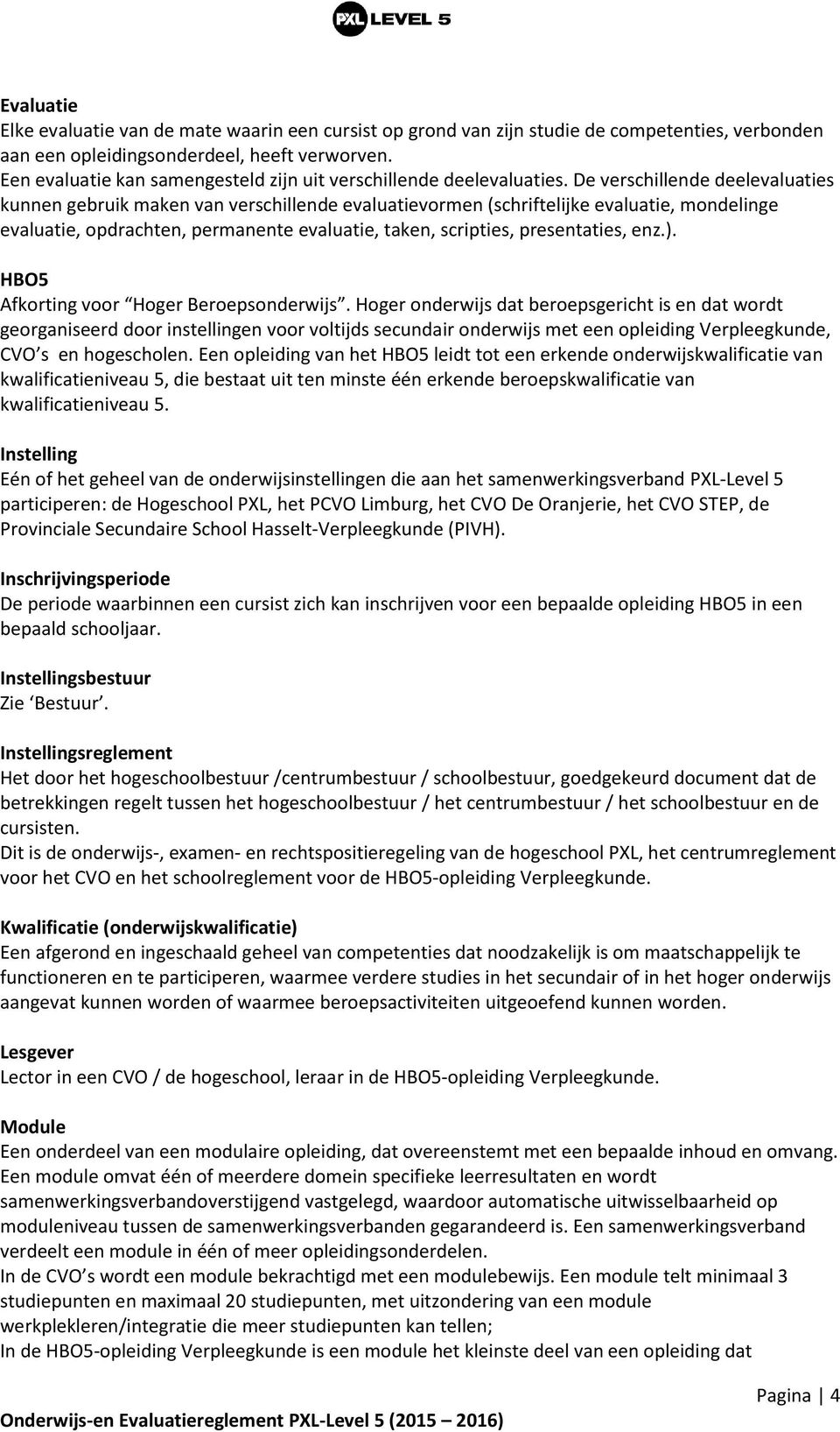 De verschillende deelevaluaties kunnen gebruik maken van verschillende evaluatievormen (schriftelijke evaluatie, mondelinge evaluatie, opdrachten, permanente evaluatie, taken, scripties,