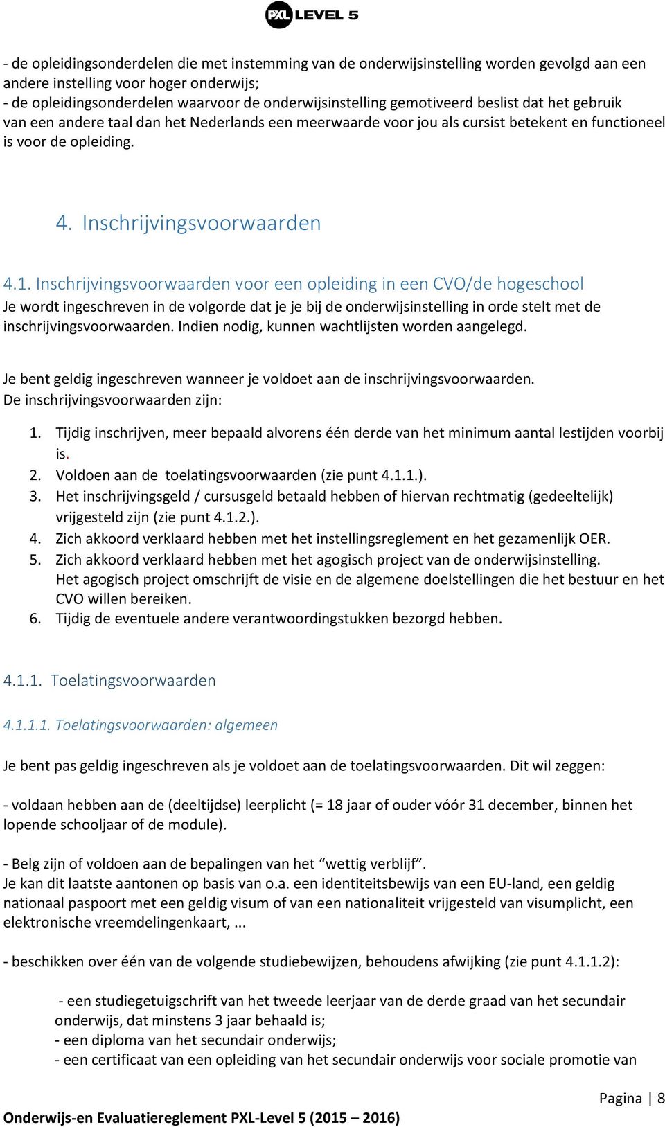 Inschrijvingsvoorwaarden voor een opleiding in een CVO/de hogeschool Je wordt ingeschreven in de volgorde dat je je bij de onderwijsinstelling in orde stelt met de inschrijvingsvoorwaarden.