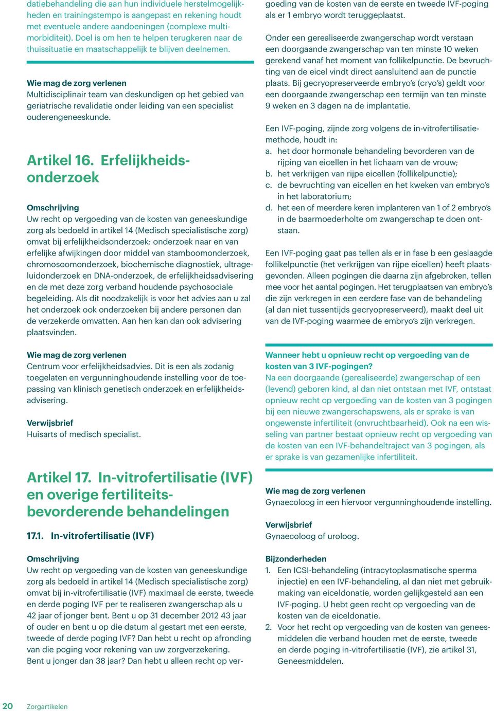 Multidisciplinair team van deskundigen op het gebied van geriatrische revalidatie onder leiding van een specialist ouderengeneeskunde. Artikel 16.