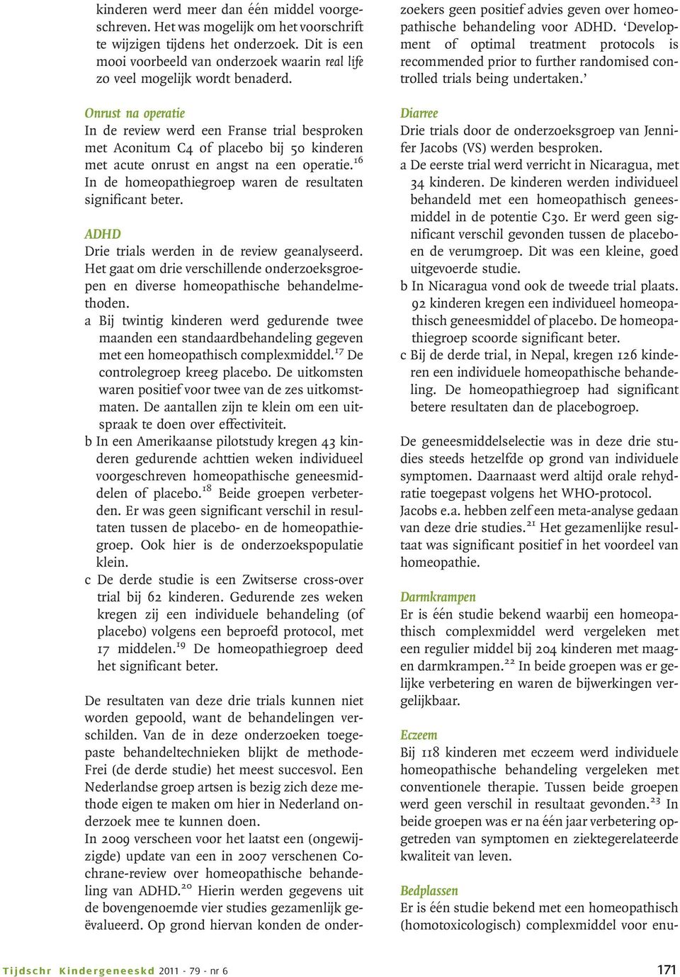 Onrust na operatie In de review werd een Franse trial besproken met Aconitum C4 of placebo bij 50 kinderen met acute onrust en angst na een operatie.