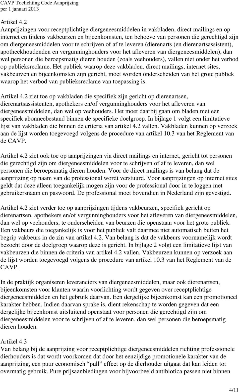 diergeneesmiddelen voor te schrijven of af te leveren (dierenarts (en dierenartsassistent), apotheekhoudenden en vergunninghouders voor het afleveren van diergeneesmiddelen), dan wel personen die