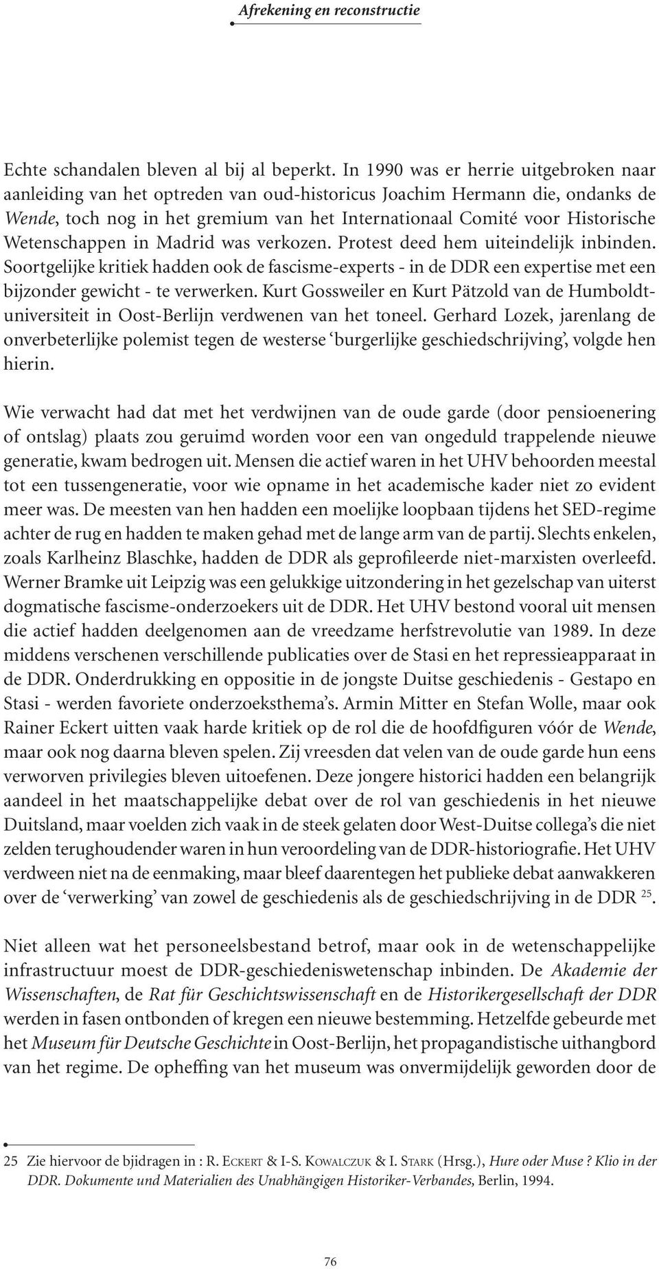 Wetenschappen in Madrid was verkozen. Protest deed hem uiteindelijk inbinden. Soortgelijke kritiek hadden ook de fascisme-experts - in de DDR een expertise met een bijzonder gewicht - te verwerken.