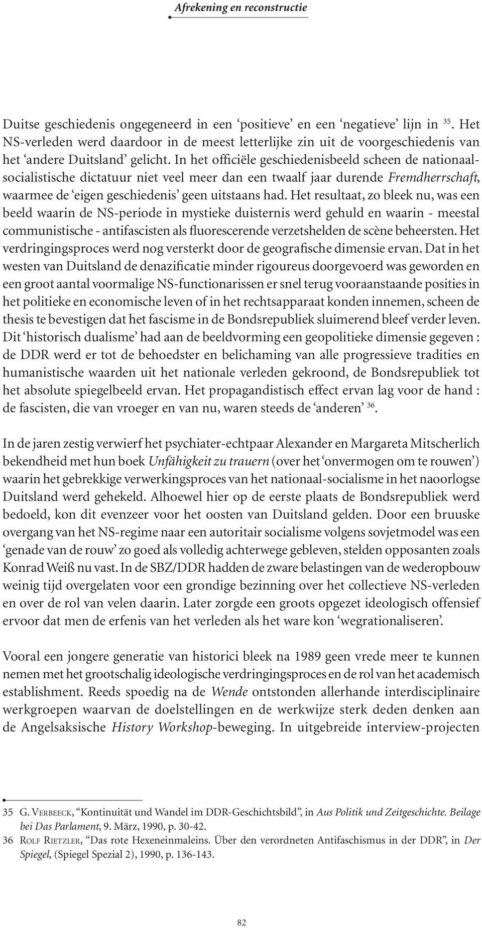 Het resultaat, zo bleek nu, was een beeld waarin de NS-periode in mystieke duisternis werd gehuld en waarin - meestal communistische - antifascisten als fluorescerende verzetshelden de scène