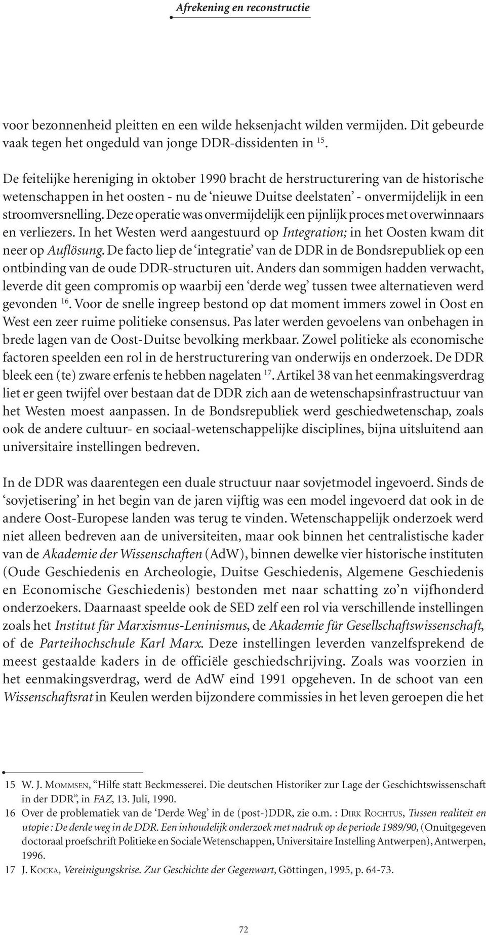 Deze operatie was onvermijdelijk een pijnlijk proces met overwinnaars en verliezers. In het Westen werd aangestuurd op Integration; in het Oosten kwam dit neer op Auflösung.