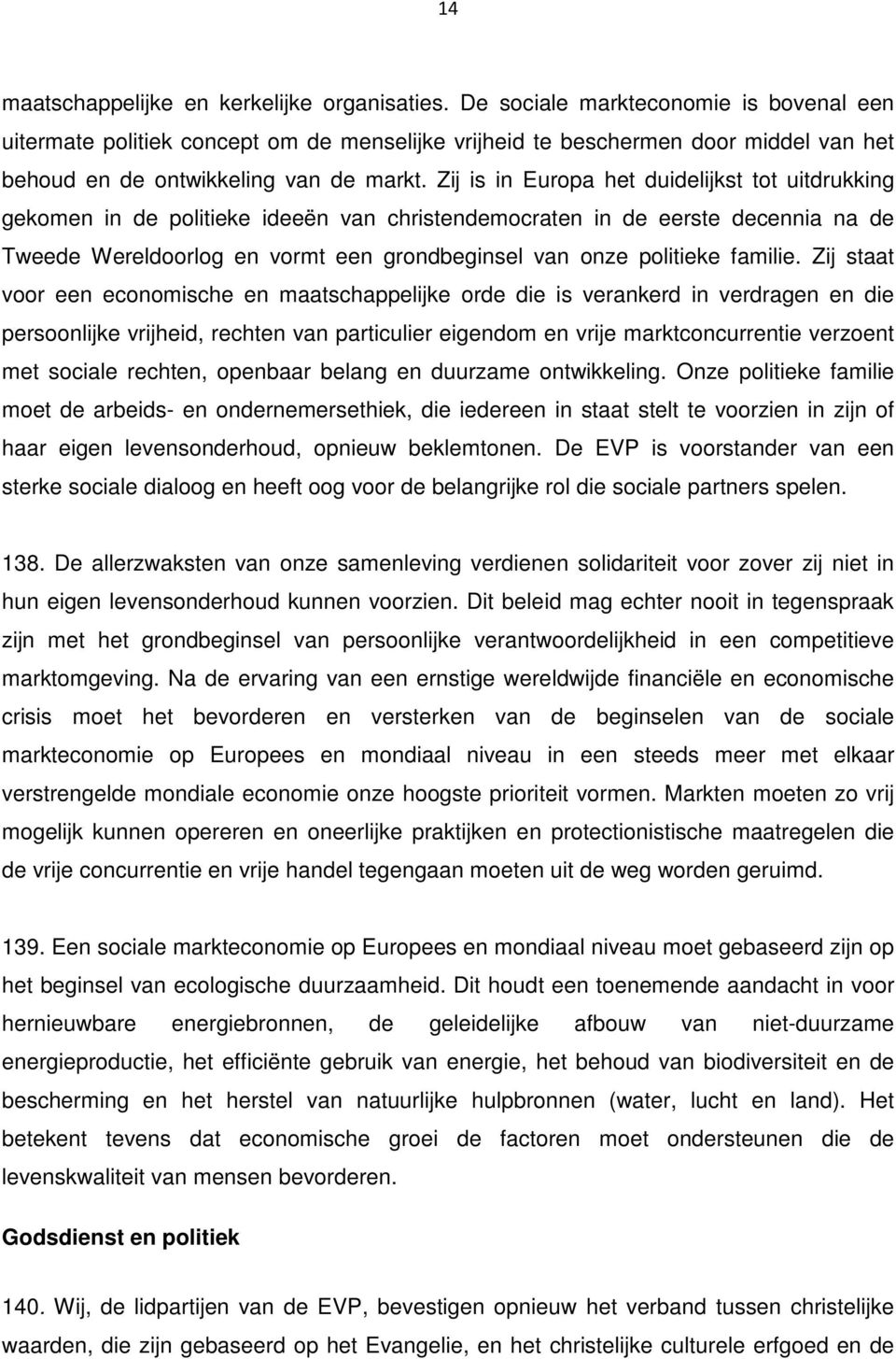 Zij is in Europa het duidelijkst tot uitdrukking gekomen in de politieke ideeën van christendemocraten in de eerste decennia na de Tweede Wereldoorlog en vormt een grondbeginsel van onze politieke