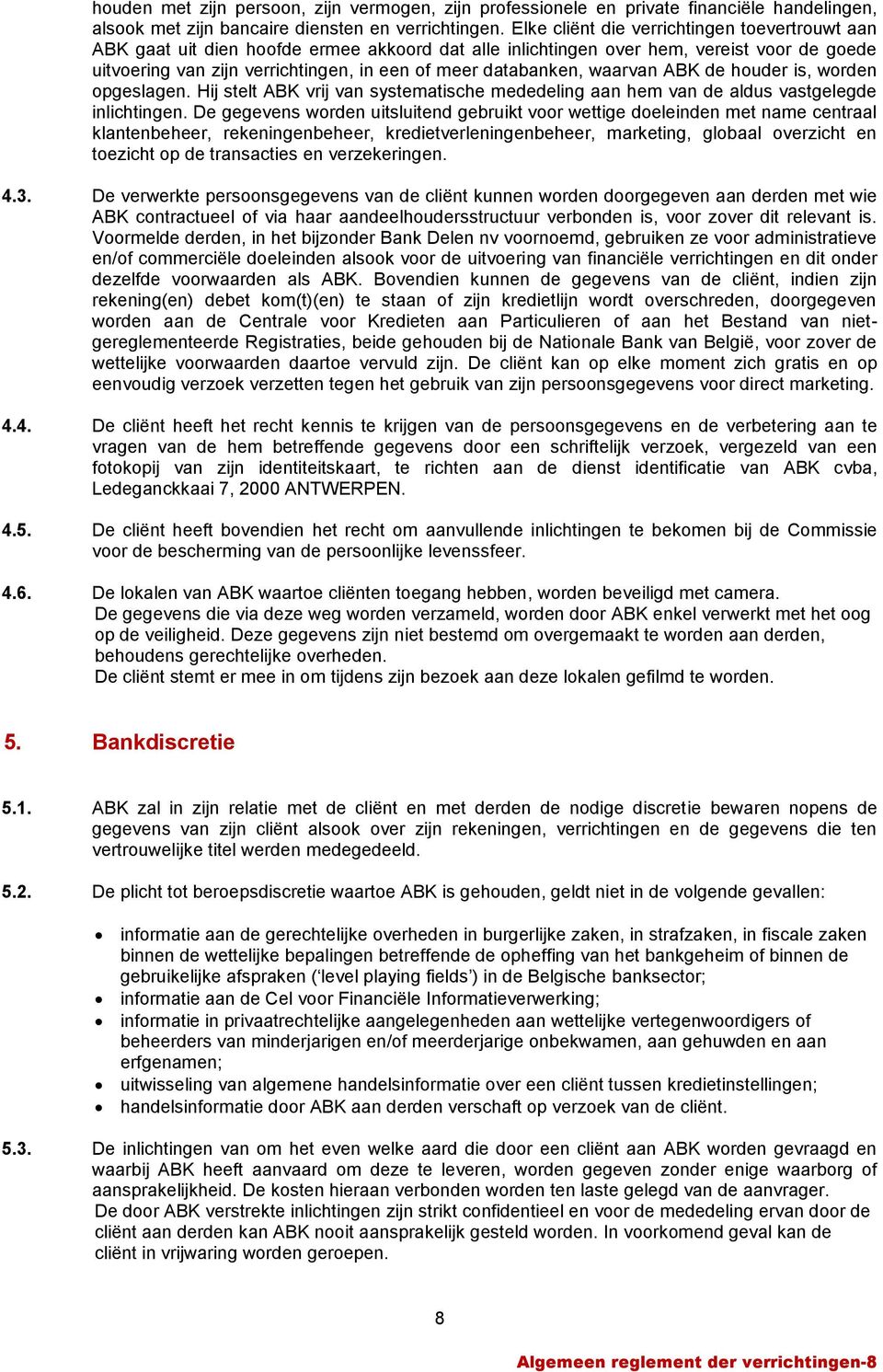 databanken, waarvan ABK de houder is, worden opgeslagen. Hij stelt ABK vrij van systematische mededeling aan hem van de aldus vastgelegde inlichtingen.