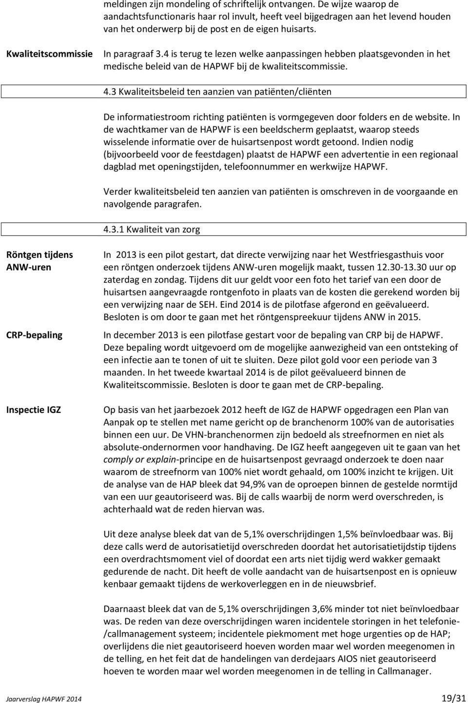 4 is terug te lezen welke aanpassingen hebben plaatsgevonden in het medische beleid van de HAPWF bij de kwaliteitscommissie. 4.