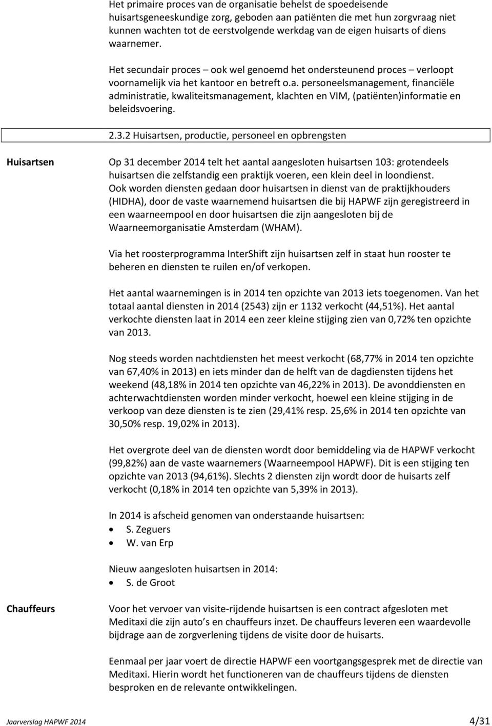 2.3.2 Huisartsen, productie, personeel en opbrengsten Huisartsen Op 31 december 2014 telt het aantal aangesloten huisartsen 103: grotendeels huisartsen die zelfstandig een praktijk voeren, een klein