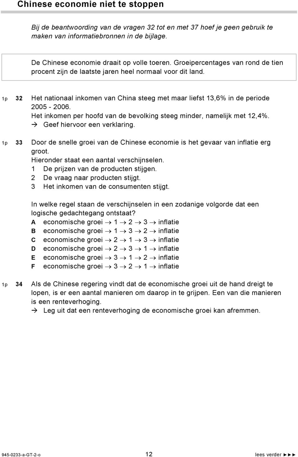 Het inkomen per hoofd van de bevolking steeg minder, namelijk met 12,4%. Geef hiervoor een verklaring. 1p 33 Door de snelle groei van de Chinese economie is het gevaar van inflatie erg groot.