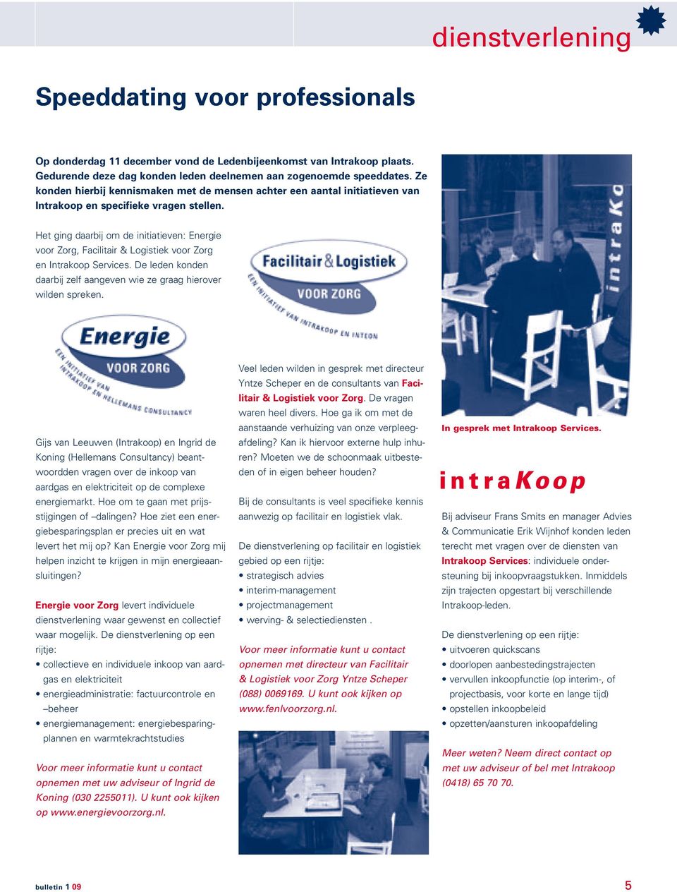 Het ging daarbij om de initiatieven: Energie voor Zorg, Facilitair & Logistiek voor Zorg en Intrakoop Services. De leden konden daarbij zelf aangeven wie ze graag hierover wilden spreken.