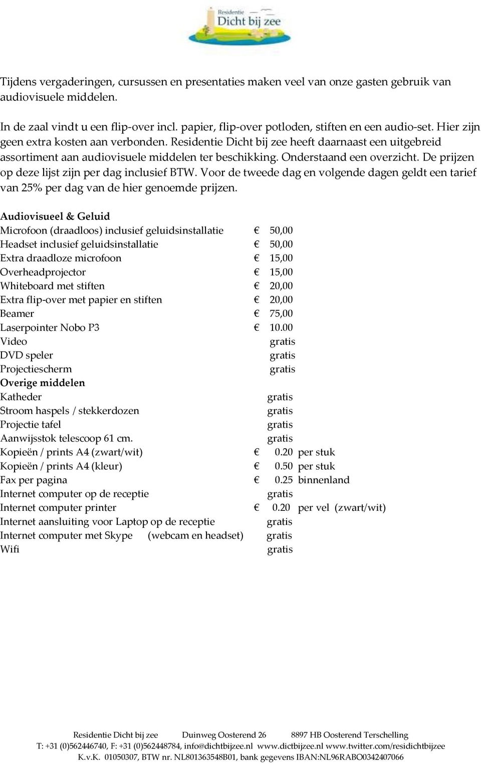 Residentie Dicht bij zee heeft daarnaast een uitgebreid assortiment aan audiovisuele middelen ter beschikking. Onderstaand een overzicht. De prijzen op deze lijst zijn per dag inclusief BTW.