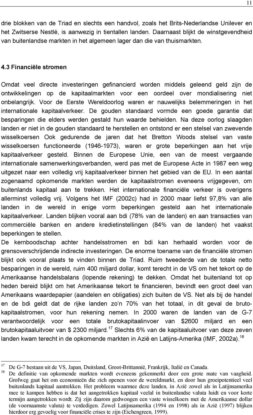 3 Financiële stromen Omdat veel directe investeringen gefinancierd worden middels geleend geld zijn de ontwikkelingen op de kapitaalmarkten voor een oordeel over mondialisering niet onbelangrijk.