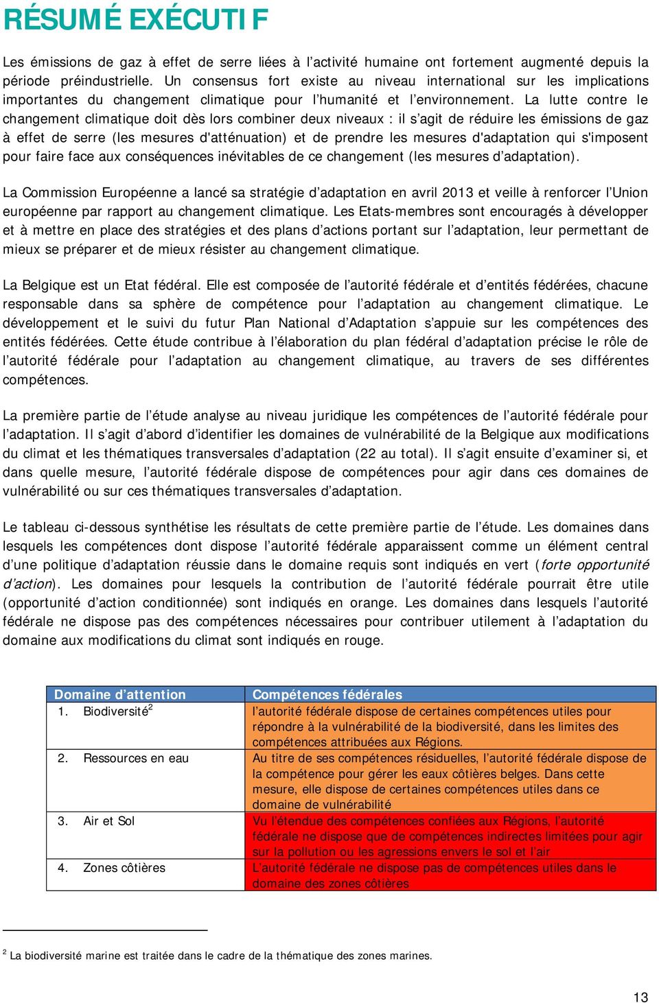 La lutte contre le changement climatique doit dès lors combiner deux niveaux : il s agit de réduire les émissions de gaz à effet de serre (les mesures d'atténuation) et de prendre les mesures