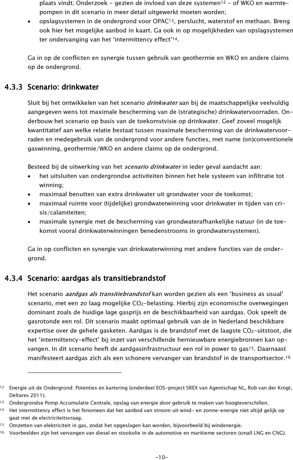 en methaan. Breng ook hier het mogelijke aanbod in kaart. Ga ook in op mogelijkheden van opslagsystemen ter ondervanging van het intermittency effect 14.