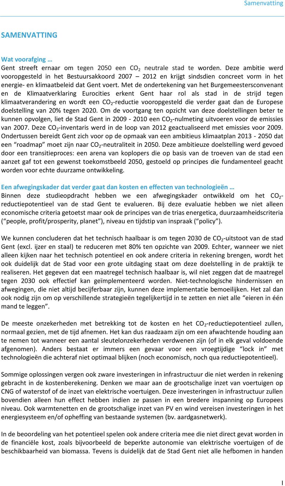 Met de ondertekening van het Burgemeestersconvenant en de Klimaatverklaring Eurocities erkent Gent haar rol als stad in de strijd tegen klimaatverandering en wordt een CO 2 -reductie vooropgesteld