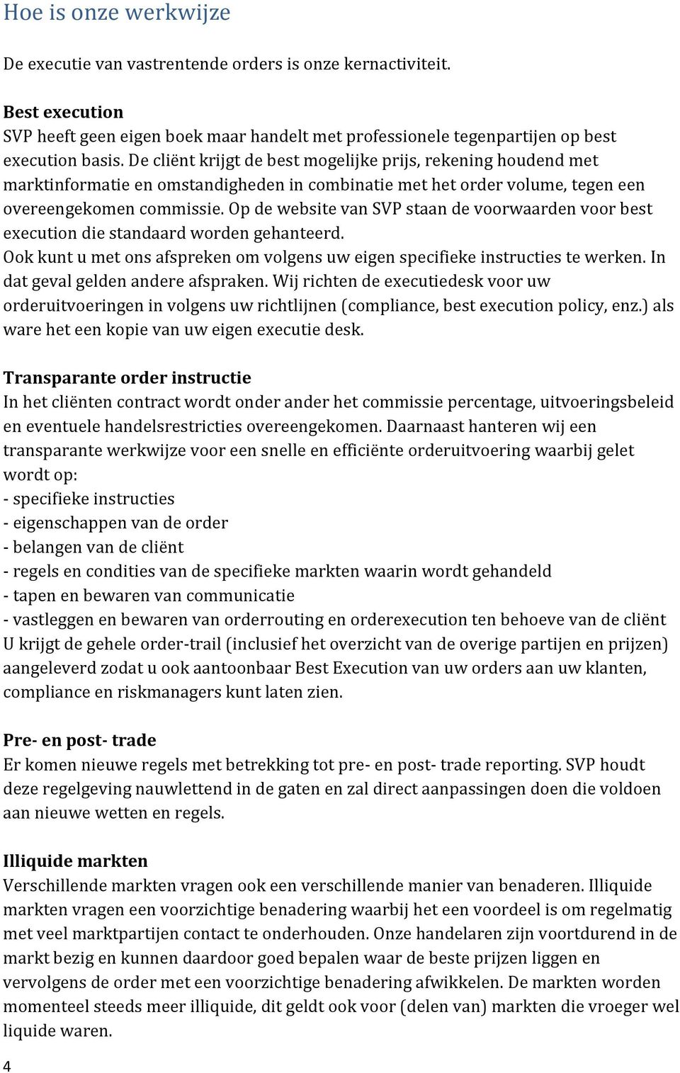 Op de website van SVP staan de voorwaarden voor best execution die standaard worden gehanteerd. Ook kunt u met ons afspreken om volgens uw eigen specifieke instructies te werken.